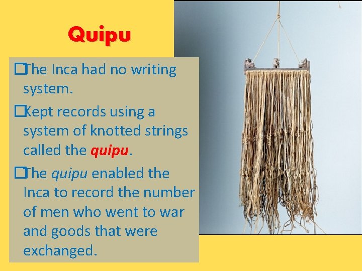 Quipu �The Inca had no writing system. �Kept records using a system of knotted