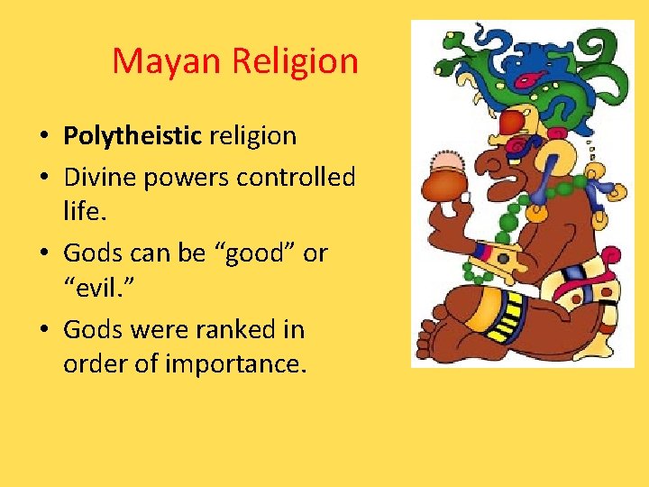 Mayan Religion • Polytheistic religion • Divine powers controlled life. • Gods can be