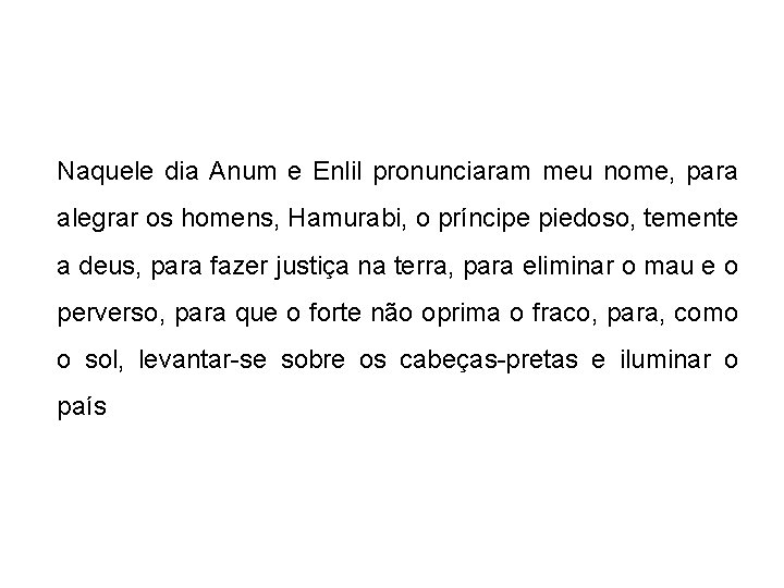 Naquele dia Anum e Enlil pronunciaram meu nome, para alegrar os homens, Hamurabi, o