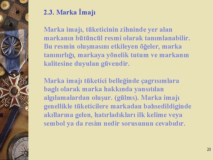 2. 3. Marka İmajı Marka imajı, tüketicinin zihninde yer alan markanın bütüncül resmi olarak