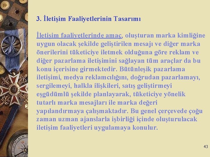 3. İletişim Faaliyetlerinin Tasarımı İletişim faaliyetlerinde amaç, oluşturan marka kimliğine uygun olacak şekilde geliştirilen