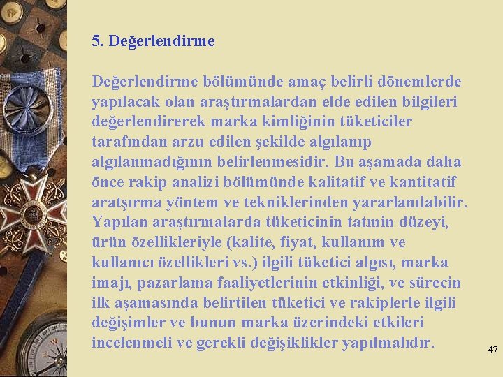 5. Değerlendirme bölümünde amaç belirli dönemlerde yapılacak olan araştırmalardan elde edilen bilgileri değerlendirerek marka