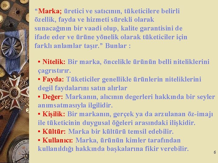 “Marka; üretici ve satıcının, tüketicilere belirli özellik, fayda ve hizmeti sürekli olarak sunacağının bir