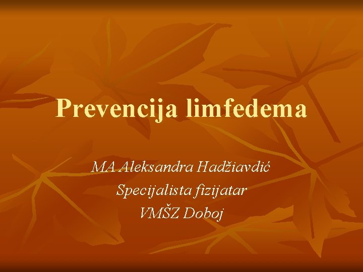Prevencija limfedema MA Aleksandra Hadžiavdić Specijalista fizijatar VMŠZ Doboj 