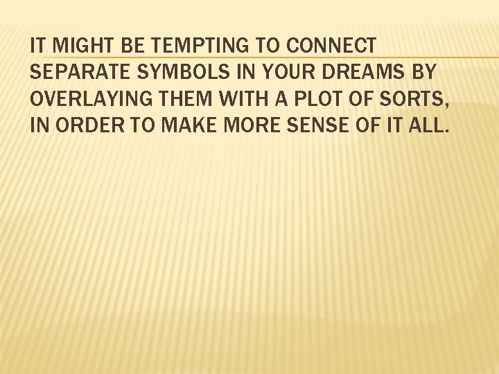 IT MIGHT BE TEMPTING TO CONNECT SEPARATE SYMBOLS IN YOUR DREAMS BY OVERLAYING THEM