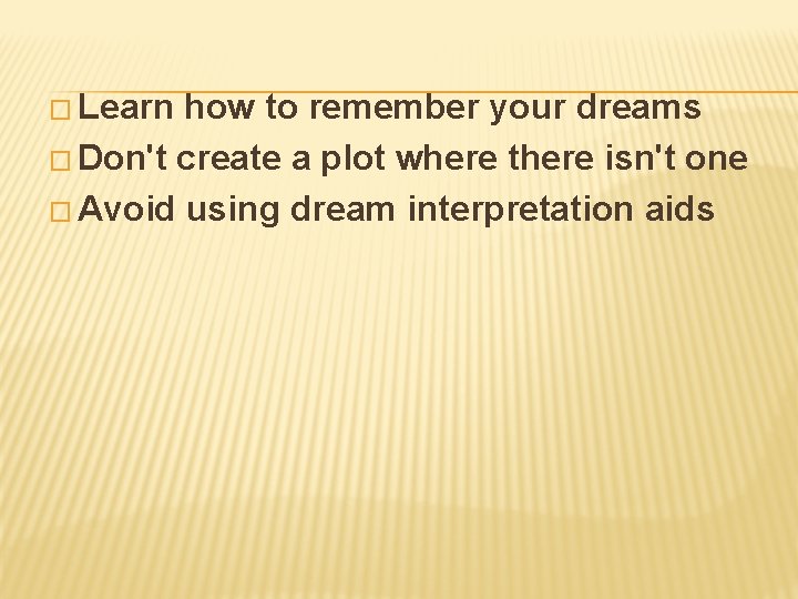 � Learn how to remember your dreams � Don't create a plot where there