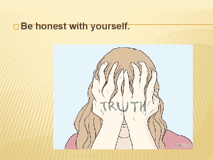 � Be honest with yourself. 
