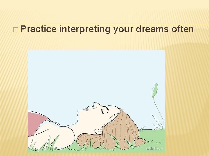 � Practice interpreting your dreams often 