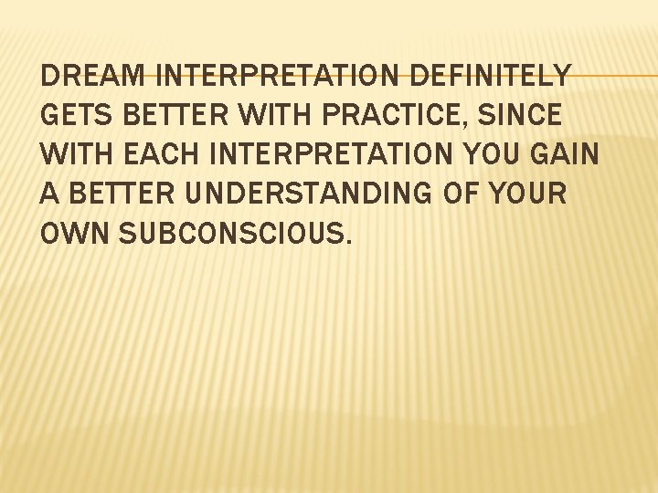 DREAM INTERPRETATION DEFINITELY GETS BETTER WITH PRACTICE, SINCE WITH EACH INTERPRETATION YOU GAIN A