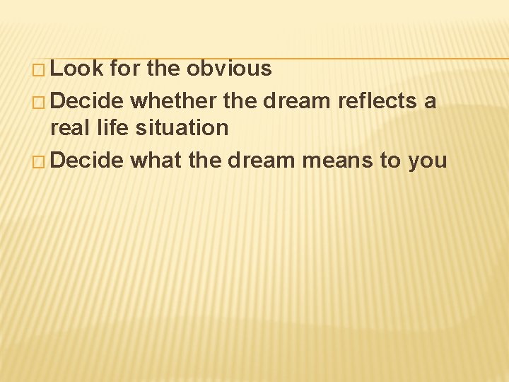 � Look for the obvious � Decide whether the dream reflects a real life