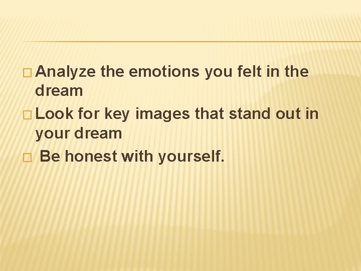 � Analyze the emotions you felt in the dream � Look for key images