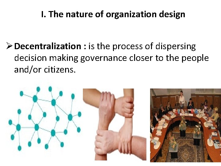 I. The nature of organization design Ø Decentralization : is the process of dispersing I. The nature of organization design Ø Decentralization : is the process of dispersing