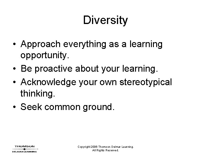 Diversity • Approach everything as a learning opportunity. • Be proactive about your learning.
