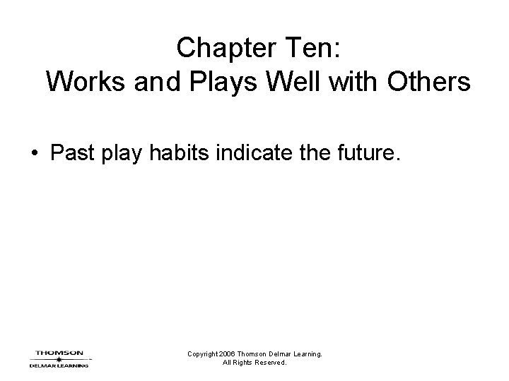 Chapter Ten: Works and Plays Well with Others • Past play habits indicate the