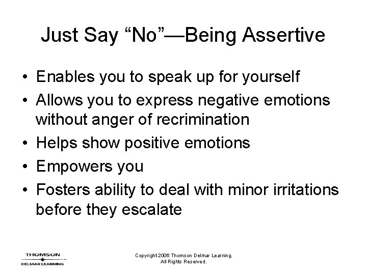 Just Say “No”—Being Assertive • Enables you to speak up for yourself • Allows