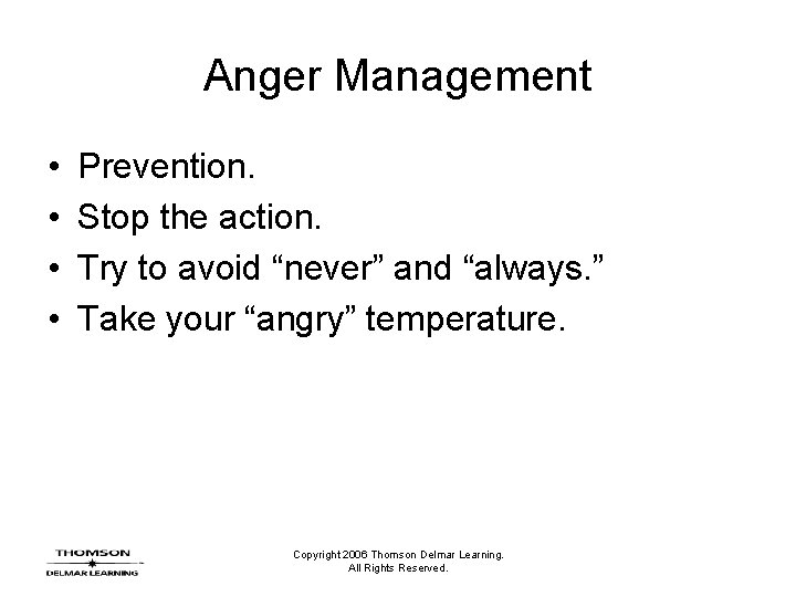 Anger Management • • Prevention. Stop the action. Try to avoid “never” and “always.