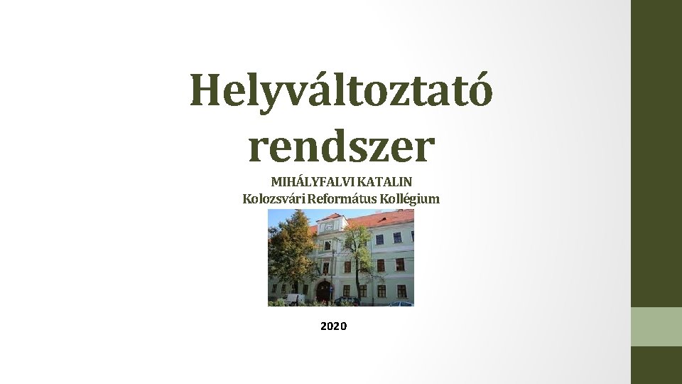 Helyváltoztató rendszer MIHÁLYFALVI KATALIN Kolozsvári Református Kollégium 2020 