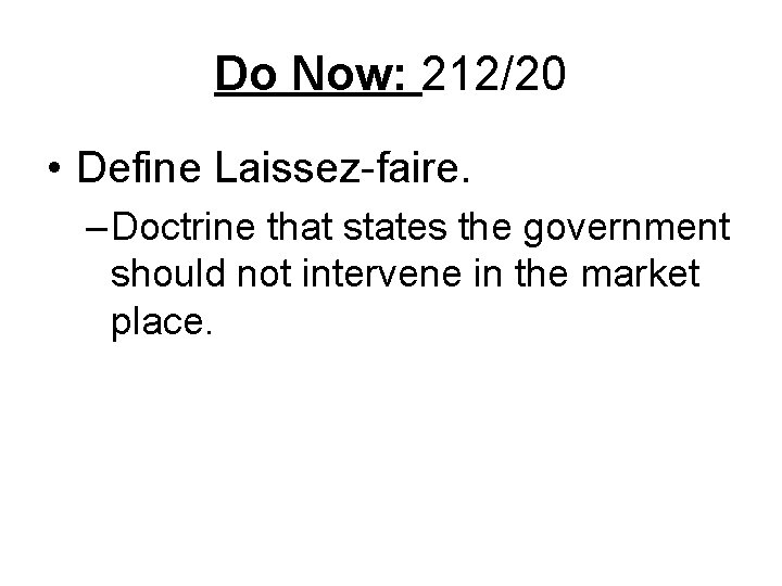 Do Now: 212/20 • Define Laissez-faire. – Doctrine that states the government should not