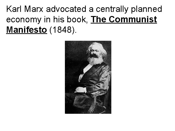 Karl Marx advocated a centrally planned economy in his book, The Communist Manifesto (1848).