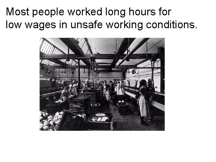 Most people worked long hours for low wages in unsafe working conditions. 