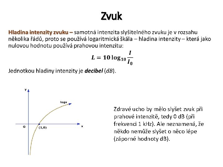 Zvuk • Zdravé ucho by mělo slyšet zvuk při prahové intenzitě, tedy 0 d.