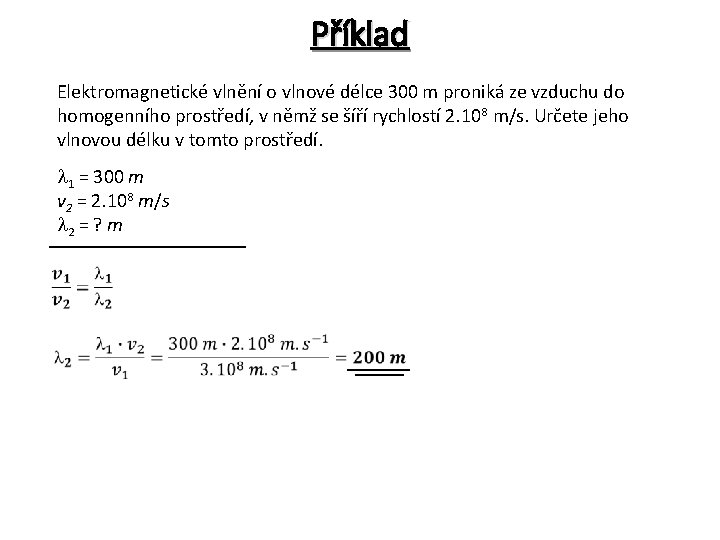 Příklad Elektromagnetické vlnění o vlnové délce 300 m proniká ze vzduchu do homogenního prostředí,
