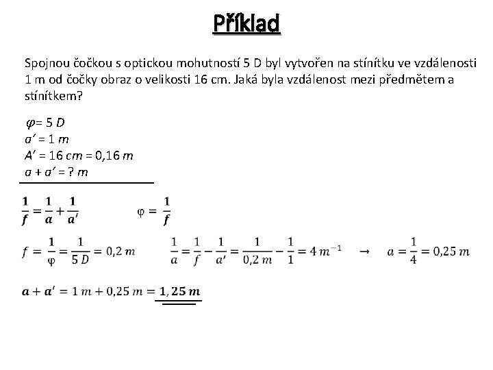 Příklad Spojnou čočkou s optickou mohutností 5 D byl vytvořen na stínítku ve vzdálenosti