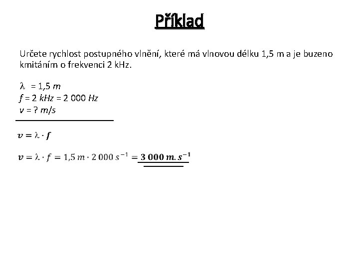 Příklad Určete rychlost postupného vlnění, které má vlnovou délku 1, 5 m a je