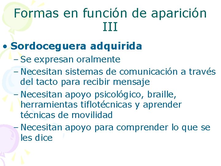 Formas en función de aparición III • Sordoceguera adquirida – Se expresan oralmente –