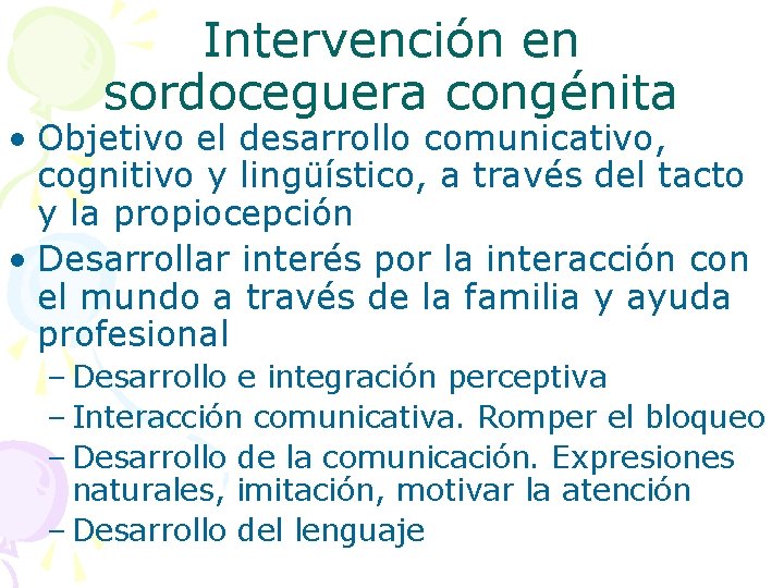 Intervención en sordoceguera congénita • Objetivo el desarrollo comunicativo, cognitivo y lingüístico, a través