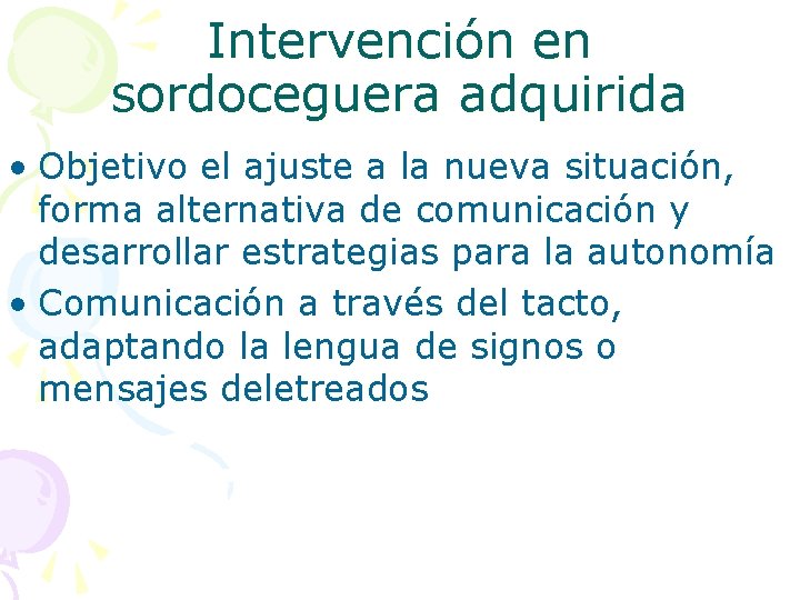 Intervención en sordoceguera adquirida • Objetivo el ajuste a la nueva situación, forma alternativa