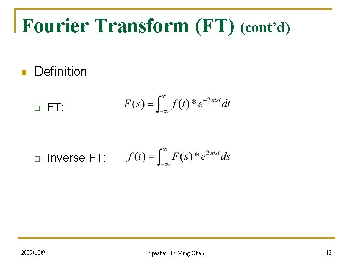 Fourier Transform (FT) (cont’d) n Definition q FT: q Inverse FT: 2009/10/9 Speaker: Li-Ming
