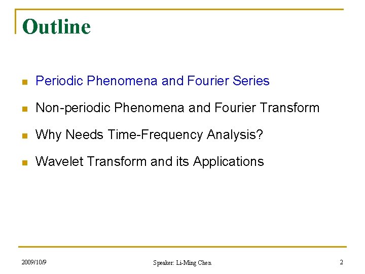 Outline n Periodic Phenomena and Fourier Series n Non-periodic Phenomena and Fourier Transform n