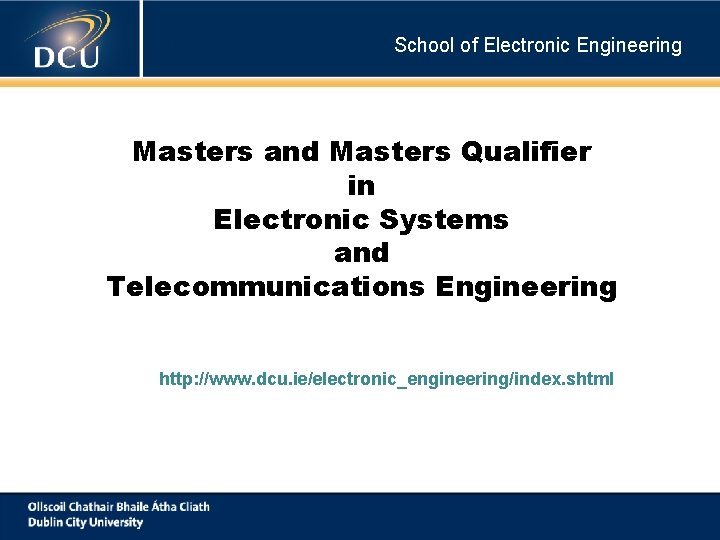 School of Electronic Engineering Masters and Masters Qualifier in Electronic Systems and Telecommunications Engineering School of Electronic Engineering Masters and Masters Qualifier in Electronic Systems and Telecommunications Engineering