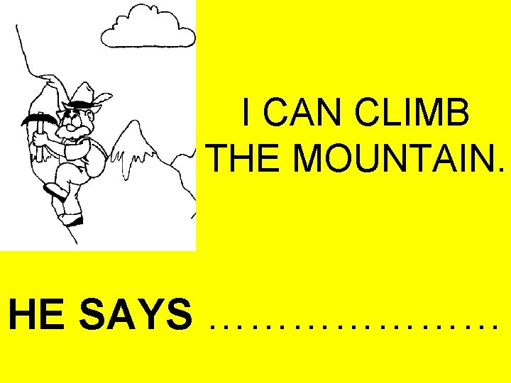 I CAN CLIMB THE MOUNTAIN. HE SAYS ………………… 