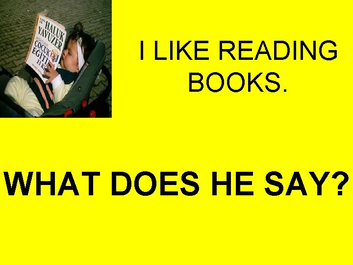 I LIKE READING BOOKS. WHAT DOES HE SAY? 