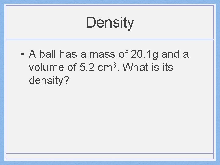 Density • A ball has a mass of 20. 1 g and a volume