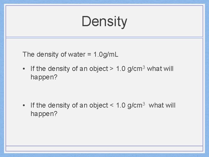 Density The density of water = 1. 0 g/m. L • If the density