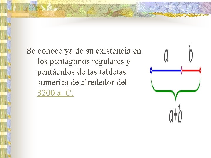 Se conoce ya de su existencia en los pentágonos regulares y pentáculos de las