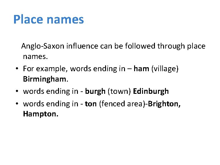 Place names Anglo-Saxon influence can be followed through place names. • For example, words