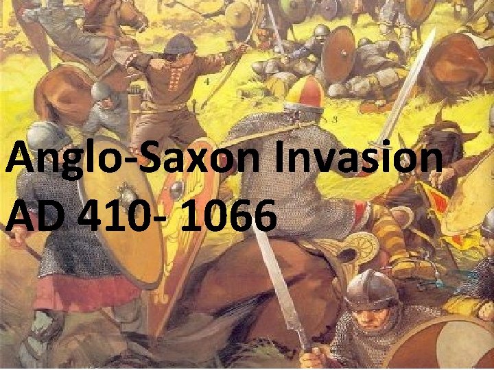 Anglo-Saxon Invasion AD 410 - 1066 