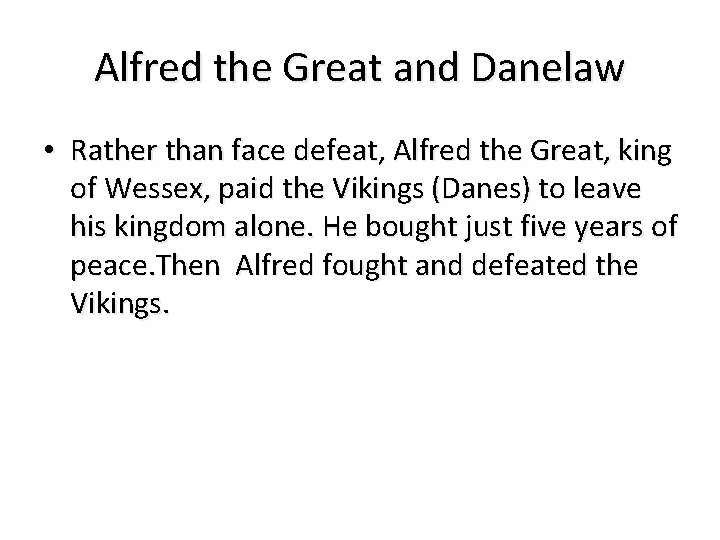 Alfred the Great and Danelaw • Rather than face defeat, Alfred the Great, king