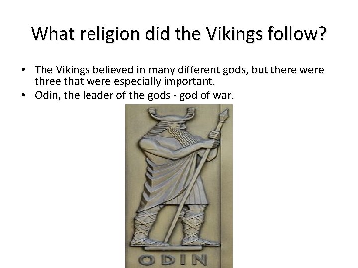 What religion did the Vikings follow? • The Vikings believed in many different gods,