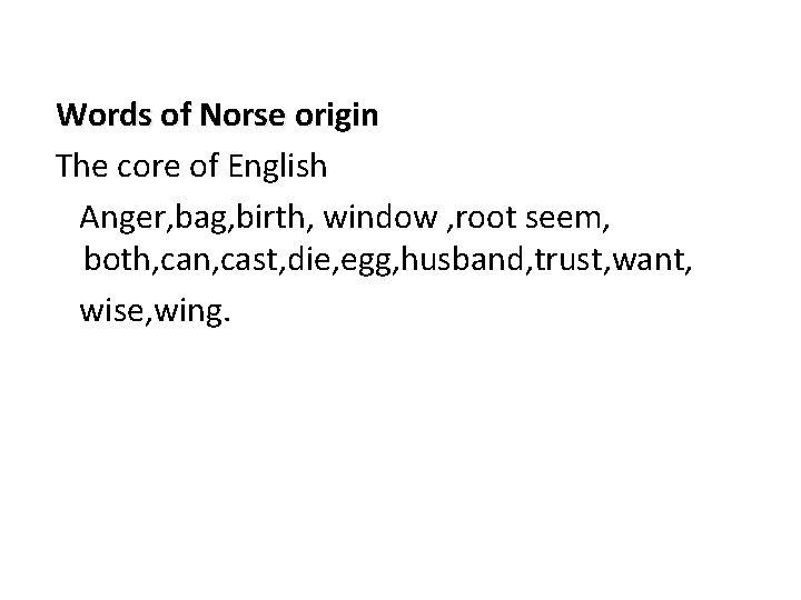 Words of Norse origin The core of English Anger, bag, birth, window , root