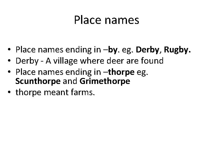 Place names ending in –by. eg. Derby, Rugby. Derby - A village where deer