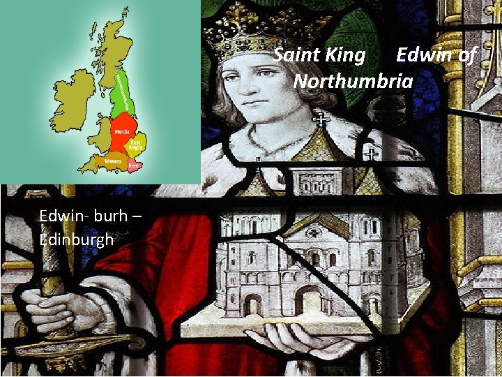 Saint King Edwin of Northumbria Edwin- burh – Edinburgh 