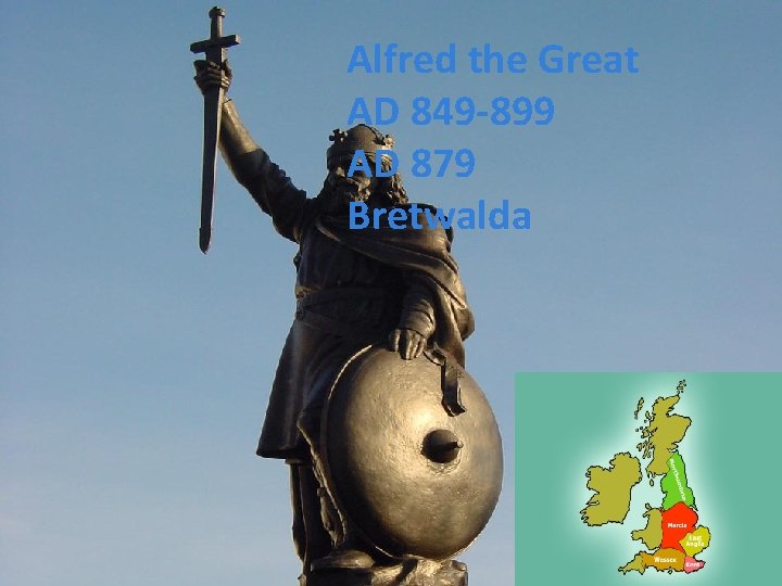 Alfred the Great AD 849 -899 AD 879 Bretwalda 