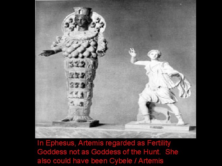 In Ephesus, Artemis regarded as Fertility Goddess not as Goddess of the Hunt. She