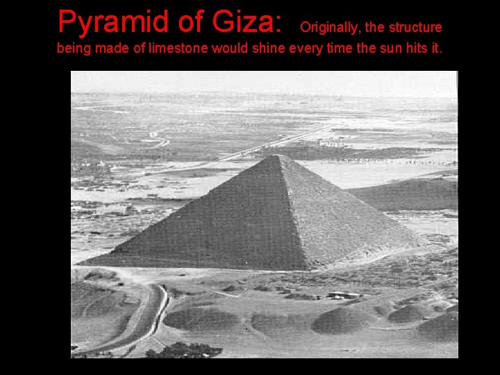 Pyramid of Giza: Originally, the structure being made of limestone would shine every time