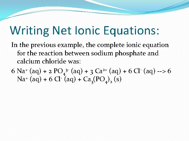 Writing Net Ionic Equations: In the previous example, the complete ionic equation for the